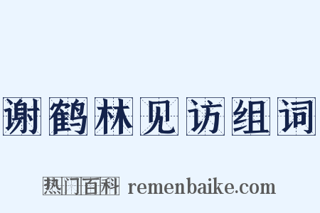 谢鹤林见访组词是什么意思的图片